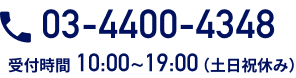03-4400-4348 受付時間10:00~19:00（土日祝休み）