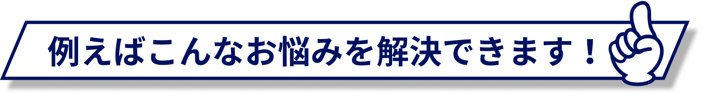 例えばこんなお悩みを解決できます!